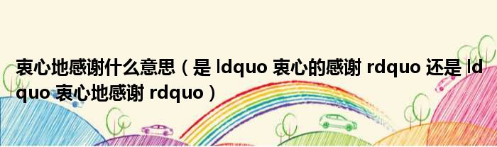 衷心地感谢什么意思（是 ldquo 衷心的感谢 rdquo 还是 ldquo 衷心地感谢 rdquo）