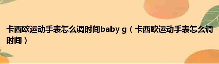 卡西欧运动手表怎么调时间baby g（卡西欧运动手表怎么调时间）