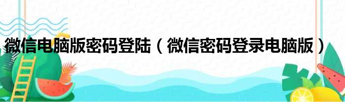 微信电脑版密码登陆（微信密码登录电脑版）