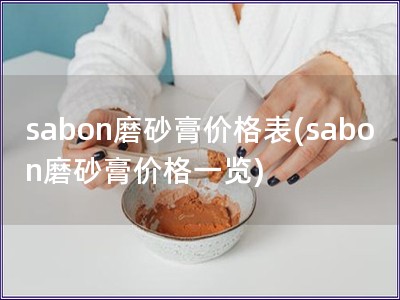 sabon磨砂膏价格表(sabon磨砂膏价格一览)