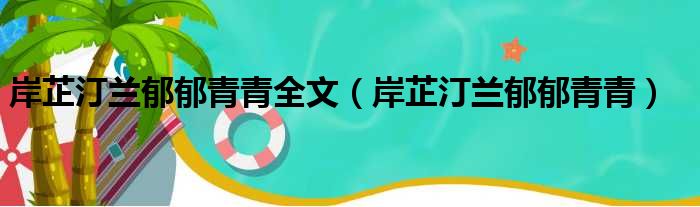 岸芷汀兰郁郁青青全文（岸芷汀兰郁郁青青）