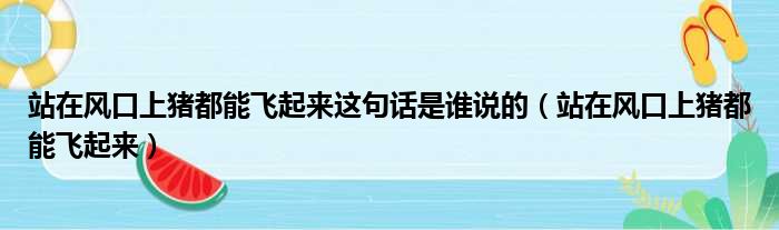 站在风口上猪都能飞起来这句话是谁说的（站在风口上猪都能飞起来）