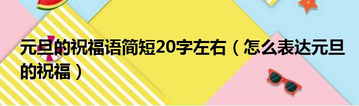 元旦的祝福语简短20字左右（怎么表达元旦的祝福）