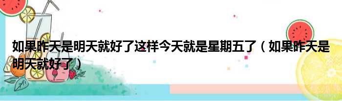 如果昨天是明天就好了这样今天就是星期五了（如果昨天是明天就好了）