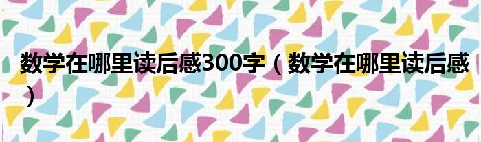 数学在哪里读后感300字（数学在哪里读后感）