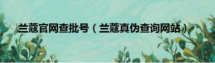 兰蔻官网查批号（兰蔻真伪查询网站）