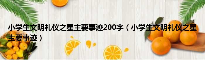 小学生文明礼仪之星主要事迹200字（小学生文明礼仪之星主要事迹）