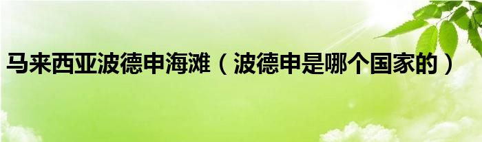 马来西亚波德申海滩（波德申是哪个国家的）