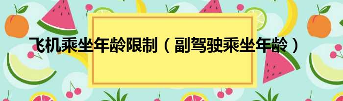 飞机乘坐年龄限制（副驾驶乘坐年龄）