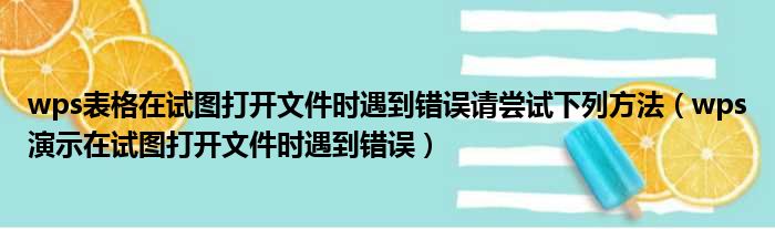 wps表格在试图打开文件时遇到错误请尝试下列方法（wps演示在试图打开文件时遇到错误）