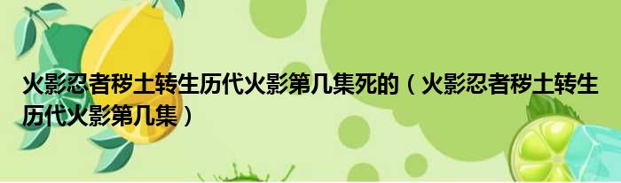 火影忍者秽土转生历代火影第几集死的（火影忍者秽土转生历代火影第几集）