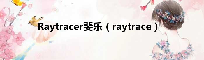 Raytracer斐乐（raytrace）