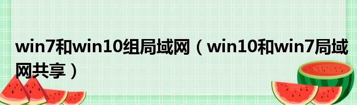 win7和win10组局域网（win10和win7局域网共享）