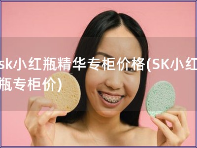 sk小红瓶精华专柜价格(SK小红瓶专柜价)