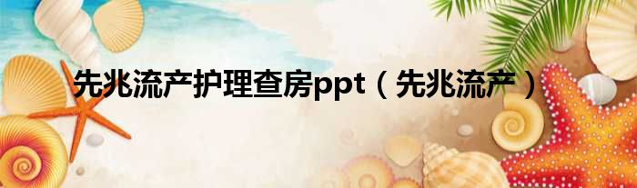 先兆流产护理查房ppt（先兆流产）