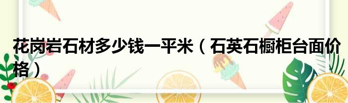 花岗岩石材多少钱一平米（石英石橱柜台面价格）