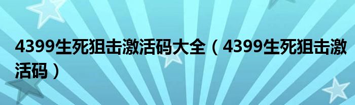  4399生死狙击激活码大全（4399生死狙击激活码）