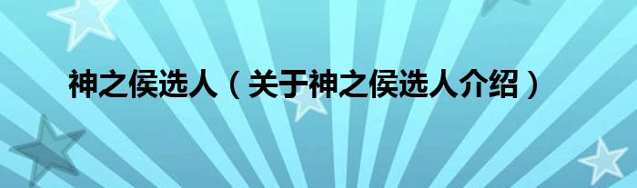  神之侯选人（关于神之侯选人介绍）