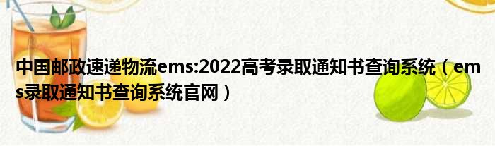 中国邮政速递物流ems:2022高考录取通知书查询系统（ems录取通知书查询系统官网）