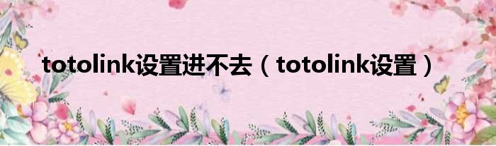 totolink设置进不去（totolink设置）