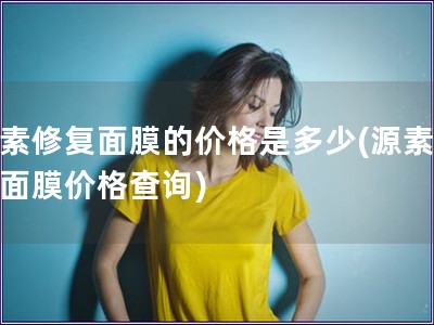 源素修复面膜的价格是多少(源素修复面膜价格查询)