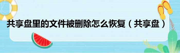 共享盘里的文件被删除怎么恢复（共享盘）