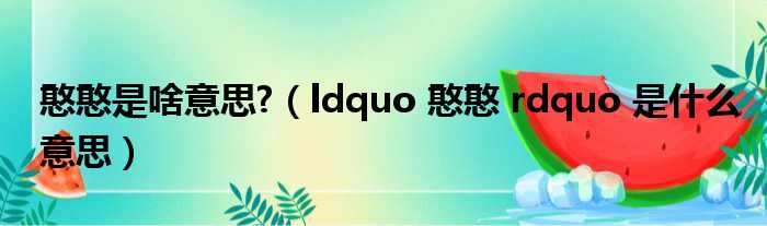 憨憨是啥意思 （ldquo 憨憨 rdquo 是什么意思）