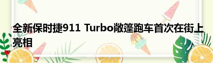 全新保时捷911 Turbo敞篷跑车首次在街上亮相