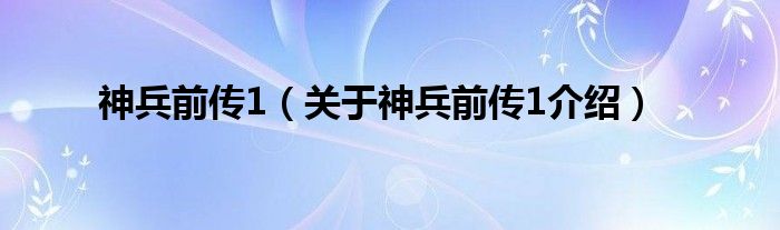  神兵前传1（关于神兵前传1介绍）