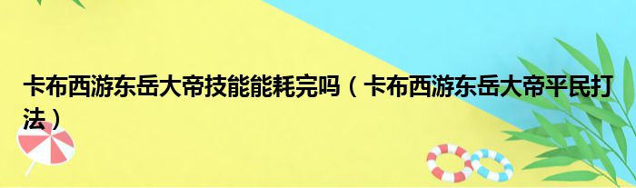 卡布西游东岳大帝技能能耗完吗（卡布西游东岳大帝平民打法）