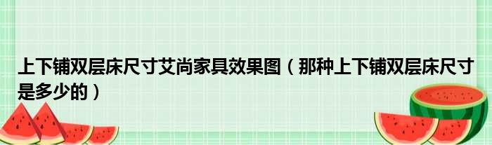 上下铺双层床尺寸艾尚家具效果图（那种上下铺双层床尺寸是多少的）