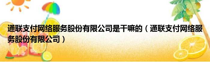 通联支付网络服务股份有限公司是干嘛的（通联支付网络服务股份有限公司）