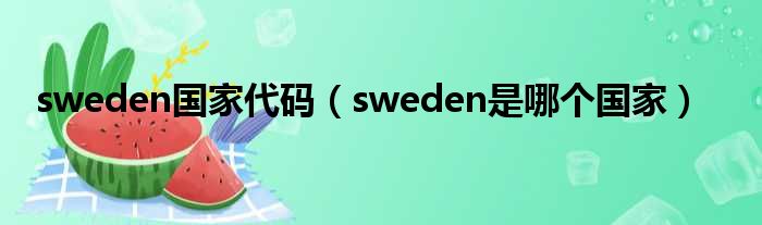 sweden国家代码（sweden是哪个国家）