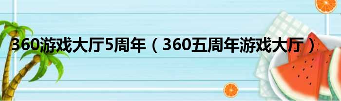 360游戏大厅5周年（360五周年游戏大厅）