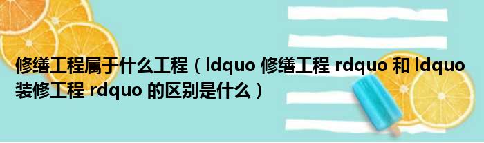 修缮工程属于什么工程（ldquo 修缮工程 rdquo 和 ldquo 装修工程 rdquo 的区别是什么）