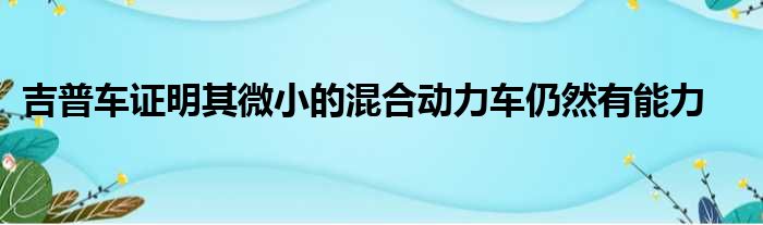 吉普车证明其微小的混合动力车仍然有能力