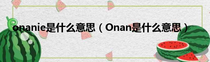 onanie是什么意思（Onan是什么意思）