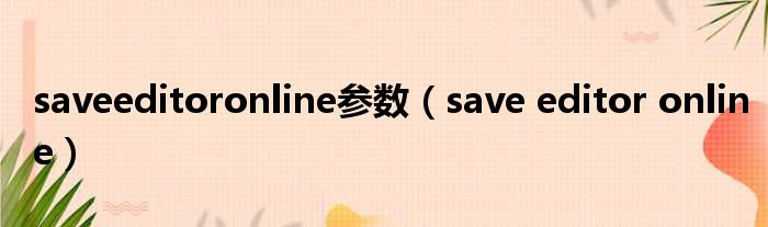 saveeditoronline参数（save editor online）