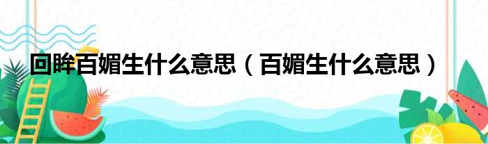 回眸百媚生什么意思（百媚生什么意思）