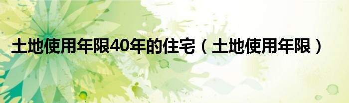  土地使用年限40年的住宅（土地使用年限）