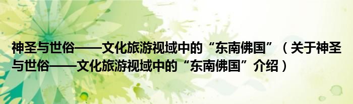  神圣与世俗——文化旅游视域中的“东南佛国”（关于神圣与世俗——文化旅游视域中的“东南佛国”介绍）