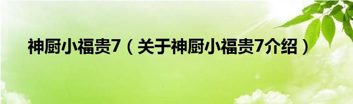  神厨小福贵7（关于神厨小福贵7介绍）