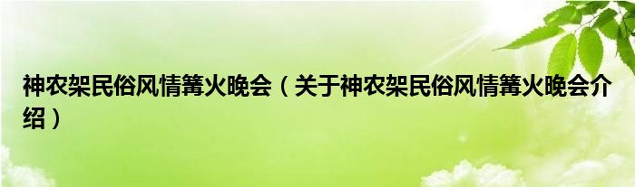  神农架民俗风情篝火晚会（关于神农架民俗风情篝火晚会介绍）