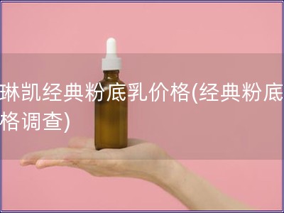 玫琳凯经典粉底乳价格(经典粉底乳价格调查)