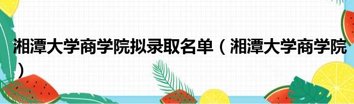 湘潭大学商学院拟录取名单（湘潭大学商学院）