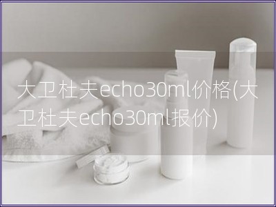 大卫杜夫echo30ml价格(大卫杜夫echo30ml报价)