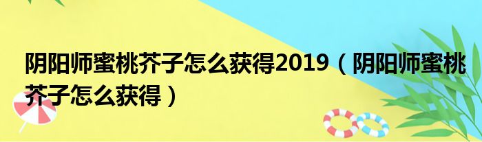 阴阳师蜜桃芥子怎么获得2019（阴阳师蜜桃芥子怎么获得）