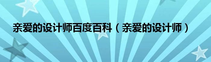  亲爱的设计师百度百科（亲爱的设计师）