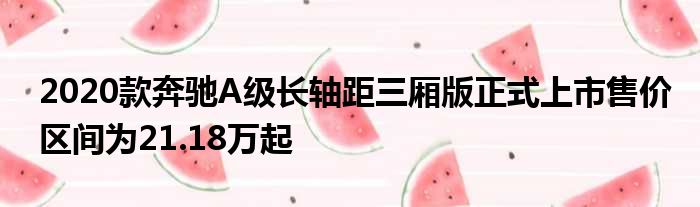 2020款奔驰A级长轴距三厢版正式上市售价区间为21.18万起