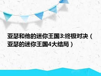 亚瑟和他的迷你王国3:终极对决（亚瑟的迷你王国4大结局）